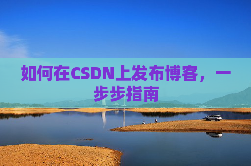 如何在CSDN上发布博客，一步步指南